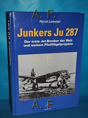 Seller image for Junkers Ju 287 : der erste Jet-Bomber der Welt und weitere Pfeilflgelprojekte. for sale by Antiquarische Fundgrube e.U.
