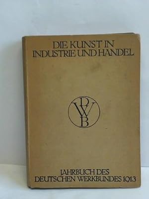 Die Kunst in Industrie und Handel. Jahrbuch des Deutschen Werkbundes 1913