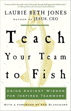 Imagen del vendedor de Teach Your Team to Fish: Using Ancient Wisdom for Inspired Teamwork a la venta por Reliant Bookstore