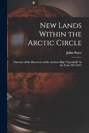 Image du vendeur pour New Lands Within the Arctic Circle: Narrative of the Discoveries of the Austrian Ship Tegetthoff, in the Years 1872-1874 (Paperback) mis en vente par Grand Eagle Retail