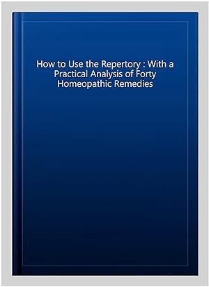 Seller image for How to Use the Repertory : With a Practical Analysis of Forty Homeopathic Remedies for sale by GreatBookPrices