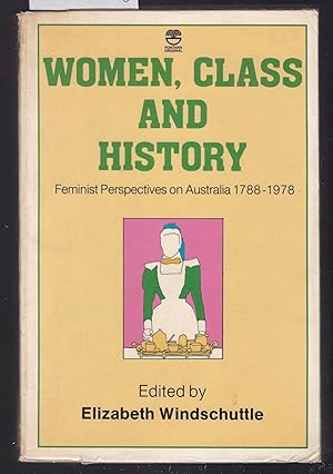 Women, Class and History - Feminist Perspectives on Australia 1788-1978