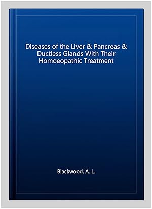 Bild des Verkufers fr Diseases of the Liver & Pancreas & Ductless Glands With Their Homoeopathic Treatment zum Verkauf von GreatBookPrices