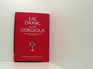 Immagine del venditore per Eat, Drink, and Be Gorgeous: A Nutritionist's Guide to Living Well While Living It Up venduto da Book Broker