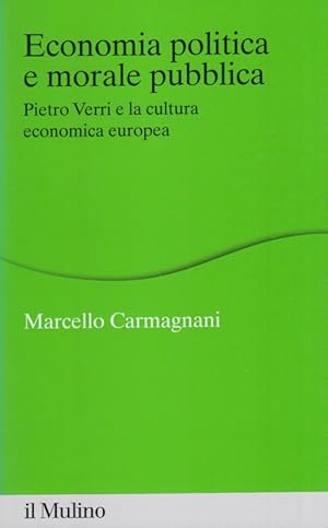 Image du vendeur pour Economia politica e morale pubblica. Pietro Verri e la cultura economica europea mis en vente par Arca dei libri di Lorenzo Casi