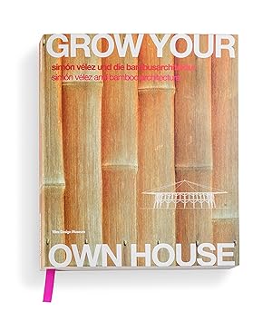 Grow your own house : Simón Vélez und die Bambusarchitektur. Vitra-Design-Museum . [Hrsg.: Alexan...