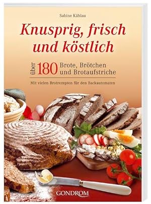Bild des Verkufers fr Knusprig, frisch und kstlich: ber 180 Brote, Brtchen und Brotaufstriche zum Verkauf von Gerald Wollermann