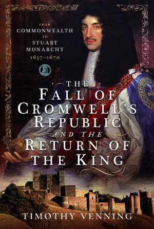 Seller image for Fall of Cromwellâ  s Republic and the Return of the King : From Commonwealth to Stuart Monarchy, 1657-1670 for sale by GreatBookPricesUK