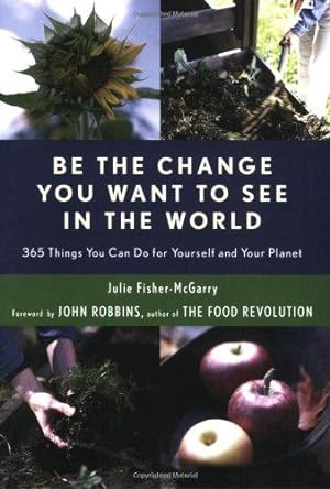 Immagine del venditore per Be the Change You Want to See in the World: 365 Things You Can Do for Yourself and Your Planet (Environmental Gift For Fans of The Story of More) venduto da WeBuyBooks