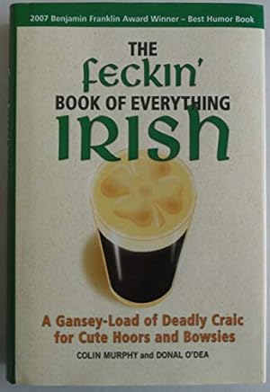 Imagen del vendedor de The Feckin' Book of Everything Irish: A Gansey-Load of Deadly Craic for Cute Hoors and Bowsies a la venta por Reliant Bookstore
