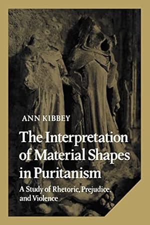 Bild des Verkufers fr The Interpretation of Material Shapes in Puritanism: A Study of Rhetoric, Prejudice, and Violence: 17 (Cambridge Studies in American Literature and Culture, Series Number 17) zum Verkauf von WeBuyBooks