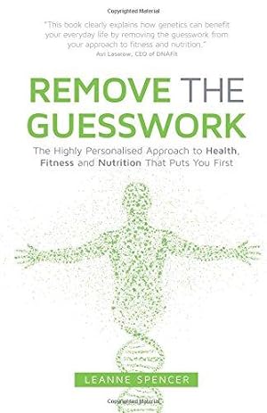 Bild des Verkufers fr Remove The Guesswork: The Highly Personalised Approach to Health, Fitness and Nutrition That Puts You First zum Verkauf von WeBuyBooks