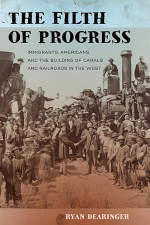 Image du vendeur pour Filth of Progress : Immigrants, Americans, and the Building of Canals and Railroads in the West mis en vente par GreatBookPrices