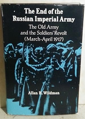 The End of the Russian Imperial Army: The Old Army and the Soldiers' Revolt (March-April 1917)