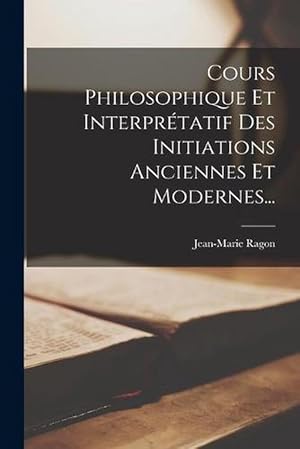 Seller image for Cours Philosophique et Interprtatif des Initiations Anciennes et Modernes. (Paperback) for sale by Grand Eagle Retail