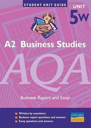 Seller image for A2 Business Studies AQA Unit 5W: Business Report and Essay Unit Guide (Business Studies AQA A2 Unit 5W: Business Report and Essay) for sale by WeBuyBooks