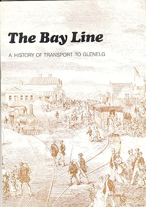 THE BAY LINE. A HISTORY OF TRANSPORT TO GLENELG