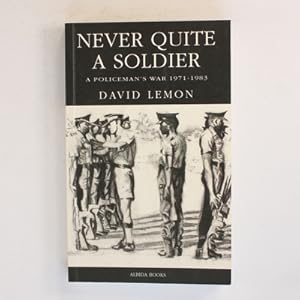 Never Quite a Soldier: A Policeman's War 1971-1983