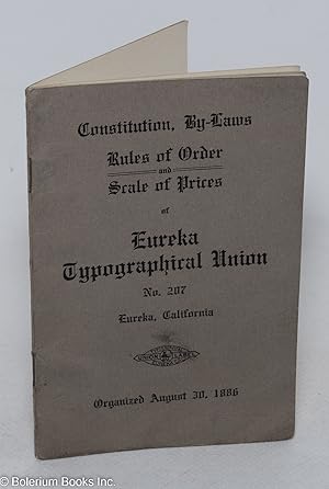 Constitution, By-Laws, Rules of Order and Scale of Prices of Eureka Typographical Union, No. 207,...