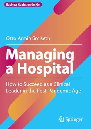 Imagen del vendedor de Managing a Hospital : How to Succeed as a Clinical Leader in the Post-Pandemic Age a la venta por AHA-BUCH GmbH
