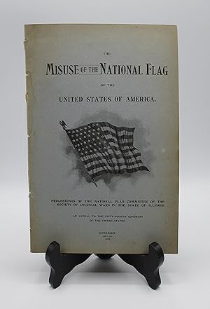 Imagen del vendedor de The Misuse of the National Flag of the United States of America: Proceedings of the National Flag Committee of the Society of Colonial Wars in the State of Illinois a la venta por Open Boat Booksellers