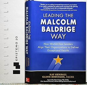 Leading the Malcolm Baldrige Way: How World-Class Leaders Align Their Organizations to Deliver Ex...