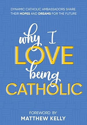 Imagen del vendedor de Why I Love Being Catholic: Dynamic Catholic Ambassadors Share Their Hopes and Dreams for the Future a la venta por Reliant Bookstore