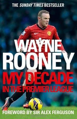 Immagine del venditore per Wayne Rooney: My Decade in the Premier League: The inside account of life as a Premier League footballer from the man every one wants to hear from. venduto da WeBuyBooks