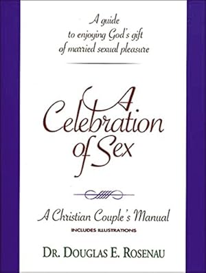 Imagen del vendedor de A Celebration of Sex: A Guide to Enjoying God's Gift of Married Sexual Pleasure (A Christian Couple's Manual) a la venta por Reliant Bookstore