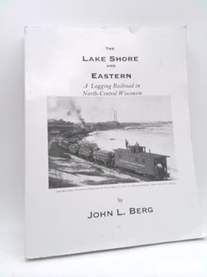 Bild des Verkufers fr The Lake Shore and Eastern: a Logging Railroad in North-Central Wisconsin zum Verkauf von ThriftBooksVintage