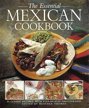 The Essential Mexican Cookbook 50 Classic Recipes, with Step-By-Step Photographs