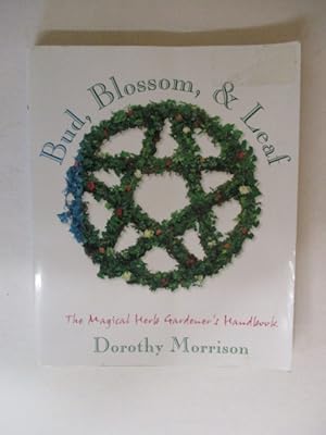 Bud, Blossom, Leaf: The Magical Herb Gardener's Handbook