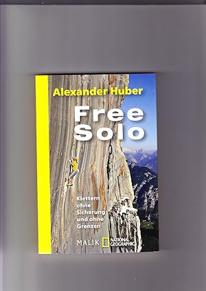 Free Solo: Klettern ohne Sicherung und ohne Grenzen. Alexander Huber. Mit Textbeitr. von: Hansjör...