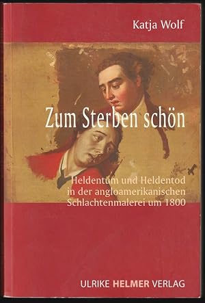 Bild des Verkufers fr Zum Sterben schn. Heldentum und Heldentod in der angloamerikanischen Schlachtenmalerei um 1800. zum Verkauf von Antiquariat Dennis R. Plummer