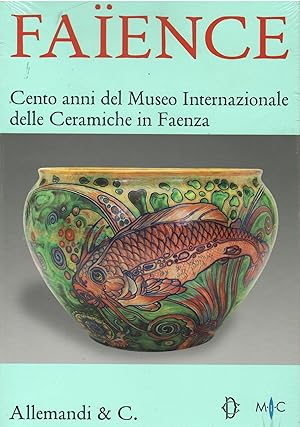 Faïence. Cento anni del Museo internazionale delle ceramiche di Faenza