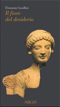 Seller image for Il fiore del desiderio. Afrodite e il suo corteggio fra mito e letteratura for sale by Libro Co. Italia Srl