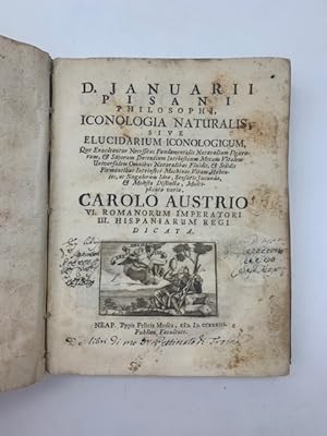 D. Januarii Pisani philosophi Iconologia naturalis sive elucidarium iconologicum quo enucleantur ...