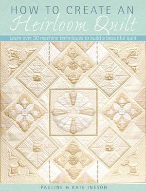 Immagine del venditore per How to Create an Heirloom Quilt : Learn over 35 Machine Techniques to Build a Beautiful Quilt venduto da GreatBookPrices