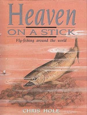 Seller image for HEAVEN ON A STICK: A SELF-ILLUSTRATED ANECDOTAL EXAMINATION OF FLY-FISHING AND FLY-FISHING RETREATS AROUND THE WORLD. By Chris Hole. for sale by Coch-y-Bonddu Books Ltd