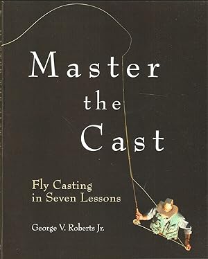 Seller image for MASTER THE CAST: FLY CASTING IN SEVEN LESSONS. By George V. Roberts, Jr. for sale by Coch-y-Bonddu Books Ltd