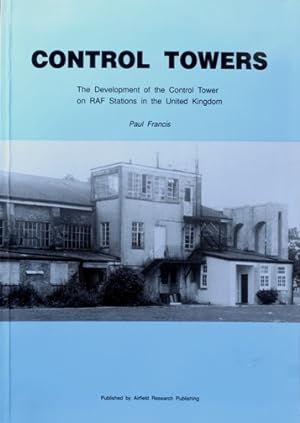 Control Towers : The Development of the Control Tower on RAF Stations in the United Kingdom
