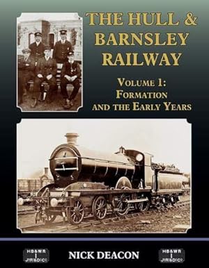 The Hull & Barnsley Railway Volume 1 : Formation and the Early Years