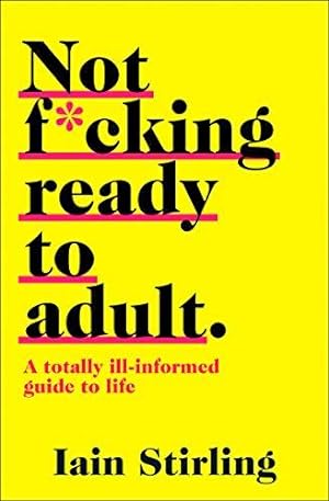 Bild des Verkufers fr NOT F*CKING READY TO ADULT: A Totally Ill-informed Guide to Life zum Verkauf von WeBuyBooks