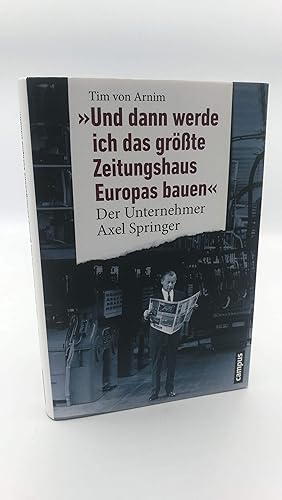 Bild des Verkufers fr Und dann werde ich das grte Zeitungshaus Europas bauen Der Unternehmer Axel Springer zum Verkauf von Antiquariat Bcherwurm