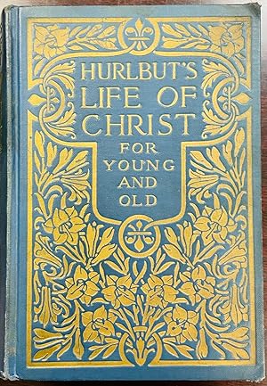 Seller image for Hurlbut's Life of Christ for Young and Old: A complete life of Christ written in simple language, based on the Gospel narrative for sale by BookMarx Bookstore