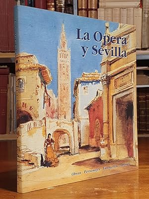 LA OPERA Y SEVILLA. Obras, Personajes, Escenarios, Autores.