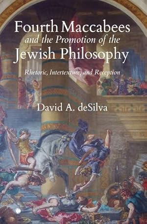 Seller image for Fourth Maccabees and the Promotion of the Jewish Philosophy: Rhetoric, Intertexture, and Reception by deSilva, Trustees' Distinguished Professor of New Testament and Greek David A [Paperback ] for sale by booksXpress