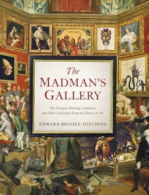 Seller image for The Madman's Gallery: The Strangest Paintings, Sculptures and Other Curiosities from the History of Art by Brooke-Hitching, Edward [Hardcover ] for sale by booksXpress