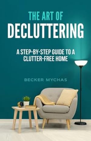 Imagen del vendedor de The Art of Decluttering: A Step-by-Step Guide to a Clutter-Free Home by Mychas, Becker [Paperback ] a la venta por booksXpress