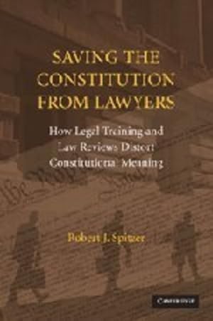 Seller image for Saving the Constitution from Lawyers: How Legal Training and Law Reviews Distort Constitutional Meaning by Spitzer, Robert J. [Paperback ] for sale by booksXpress